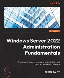 Icon image Windows Server 2022 Administration Fundamentals: A beginner's guide to managing and administering Windows Server environments, Edition 3