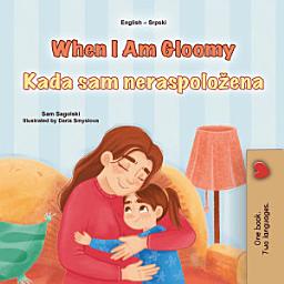 Icon image When I Am Gloomy Kada sam neraspoložena: English Serbian (Latin Alphabet) Bilingual Book for Kids