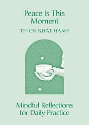 Icon image Peace Is This Moment: Mindful Reflections for Daily Practice