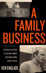 Icon image A Family Business: A Chilling Tale of Greed as One Family Commits Unspeakable Crimes Against the Dead