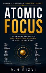 Icon image Atomic Focus: A Practical System for Reclaiming Your Attention in a Distracted World