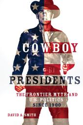 Icon image Cowboy Presidents: The Frontier Myth and U.S. Politics since 1900