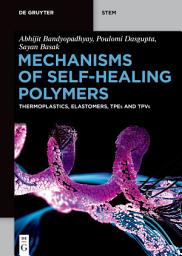 Icon image Mechanisms of Self-Healing Polymers: Thermoplastics, Elastomers, TPEs and TPVs