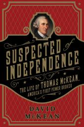 Icon image Suspected of Independence: The Life of Thomas McKean, America's First Power Broker