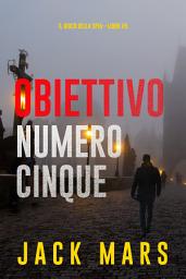 Icon image Obiettivo numero cinque (Il gioco della spia—Libro #5)