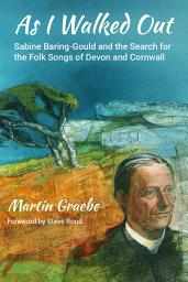 Icon image As I Walked Out: Sabine Baring-Gould and the Search for the Folk Songs of Devon and Cornwall