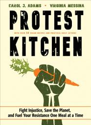 Icon image Protest Kitchen: Fight Injustice, Save the Planet, and Fuel Your Resistance One Meal at a Time