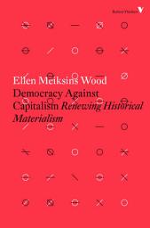 Icon image Democracy Against Capitalism: Renewing Historical Materialism