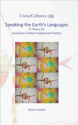 Icon image Speaking the Earth’s Languages: A Theory for Australian-Chilean Postcolonial Poetics