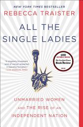 Icon image All the Single Ladies: Unmarried Women and the Rise of an Independent Nation