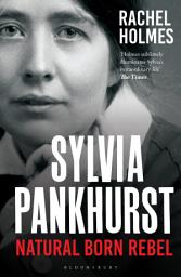 Icon image Sylvia Pankhurst: Natural Born Rebel