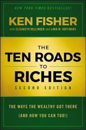 Icon image The Ten Roads to Riches: The Ways the Wealthy Got There (And How You Can Too!), Edition 2