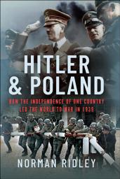 Icon image Hitler and Poland: How the Independence of one Country led the World to War in 1939