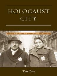 Icon image Holocaust City: The Making of a Jewish Ghetto