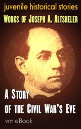 Icon image A Story of the Civil War's Eve: juvenile historical stories
