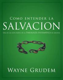 Icon image Cómo entender la salvación: Una de las siete partes de la teología sistemática de Grudem