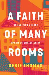 Icon image A Faith of Many Rooms: Inhabiting a More Spacious Christianity