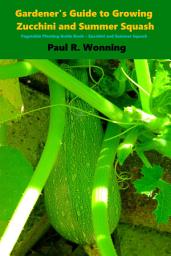 Icon image Gardener's Guide to Growing Zuchini and Summer Squash: Vegetable Planting Guide Book – Zucchini and Summer Squash