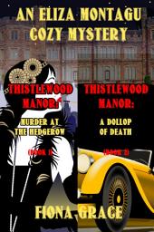 Icon image An Eliza Montagu Cozy Mystery: Thistlewood Manor: Murder at the Hedgerow (#1) and A Dollop of Death (#2)