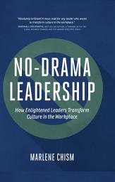 Icon image No-Drama Leadership: How Enlightened Leaders Transform Culture in the Workplace