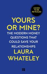 Icon image Yours or Mine?: The Modern Money Questions That Could Save Your Relationships