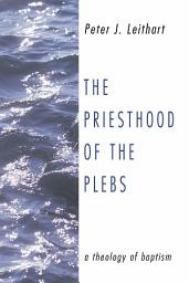 Icon image The Priesthood of the Plebs: A Theology of Baptism