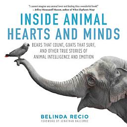 Icon image Inside Animal Hearts and Minds: Bears That Count, Goats That Surf, and Other True Stories of Animal Intelligence and Emotion