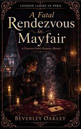 Icon image A Fatal Rendezvous in Mayfair: A Victorian Romantic Murder Mystery