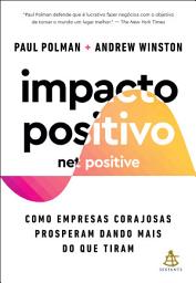 Icon image Impacto positivo (Net Positive): Como empresas corajosas prosperam dando mais do que tiram