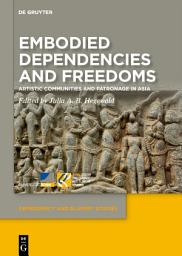 Icon image Embodied Dependencies and Freedoms: Artistic Communities and Patronage in Asia