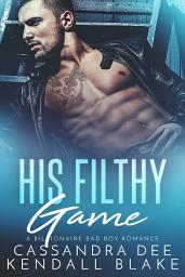 Icon image His Filthy Game: A Billionaire Bad Boy Romance