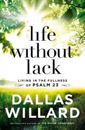 Icon image Life Without Lack: Living in the Fullness of Psalm 23