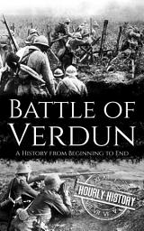Icon image Battle of Verdun: A History from Beginning to End