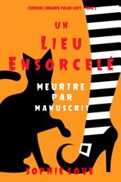 Icon image Un lieu ensorcelé: Meurtre par manuscrit (Curieuse Librairie Polar Cozy – Tome 2)