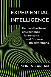 Icon image Experiential Intelligence: Harness the Power of Experience for Personal and Business Breakthroughs
