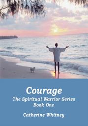 Icon image Courage, the Spiritual Warrior Series, Book One