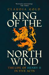Icon image King of the North Wind: The Life of Henry II in Five Acts