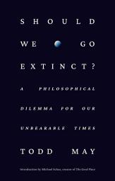 Icon image Should We Go Extinct?: A Philosophical Dilemma for Our Unbearable Times