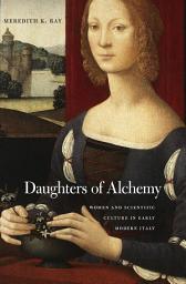 Icon image Daughters of Alchemy: Women and Scientific Culture in Early Modern Italy