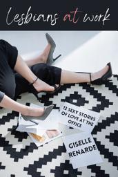 Icon image Lesbians at Work: 12 Sexy Stories of Love at the Office