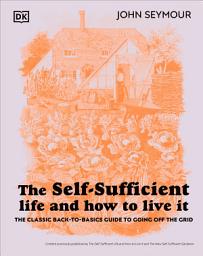 Icon image The Self-Sufficient Life and How to Live It: The Complete Back-to-Basics Guide