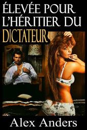 Icon image Élevée pour l’Héritier du Dictateur (SM, Domination Alpha Mâle, Soumission Féminine Érotique)