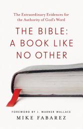 Icon image The Bible: A Book like No Other: The Extraordinary Evidences for the Authority of God's Word