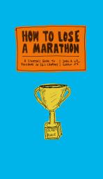 Icon image How to Lose a Marathon: A Starter's Guide to Finishing in 26.2 Chapters