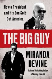 Icon image The Big Guy: How a President and His Son Sold Out America