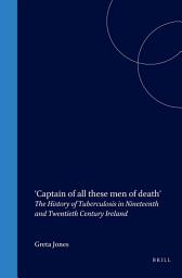 Icon image 'Captain of all these men of death': The History of Tuberculosis in Nineteenth and Twentieth Century Ireland