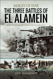 Icon image The Three Battles of El Alamein: Rare Photographs from Wartime Archives