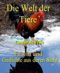 Icon image Die Welt der Tiere: Tier-Fabeln und Gedichte aus deren Sicht