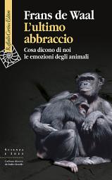 Icon image L’ultimo abbraccio: Cosa dicono di noi le emozioni degli animali