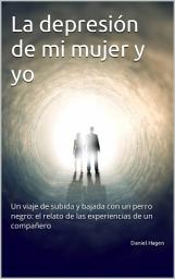 Icon image La depresión de mi mujer y yo: Un viaje de subida y bajada con un perro negro: el relato de las experiencias de un compañero